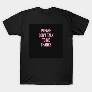 don't talk to me T-Shirt